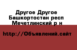 Другое Другое. Башкортостан респ.,Мечетлинский р-н